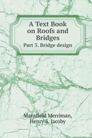 Cover of A Text Book on Roofs and Bridges Part 3. Bridge design