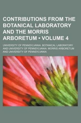 Cover of Contributions from the Botanical Laboratory and the Morris Arboretum (Volume 4)