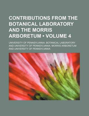 Book cover for Contributions from the Botanical Laboratory and the Morris Arboretum (Volume 4)