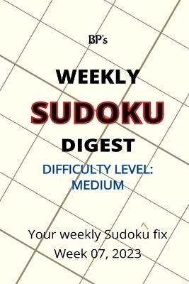 Book cover for Bp's Weekly Sudoku Digest - Difficulty Medium - Week 07, 2023
