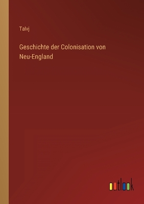 Book cover for Geschichte der Colonisation von Neu-England