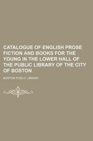 Cover of Catalogue of English Prose Fiction and Books for the Young in the Lower Hall of the Public Library of the City of Boston