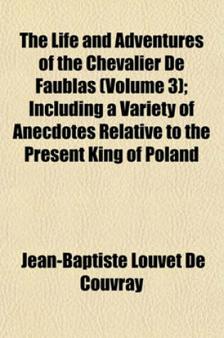 Cover of The Life and Adventures of the Chevalier de Faublas (Volume 3); Including a Variety of Anecdotes Relative to the Present King of Poland