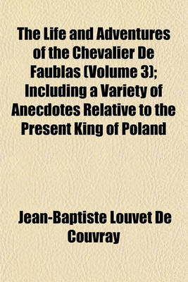Book cover for The Life and Adventures of the Chevalier de Faublas (Volume 3); Including a Variety of Anecdotes Relative to the Present King of Poland