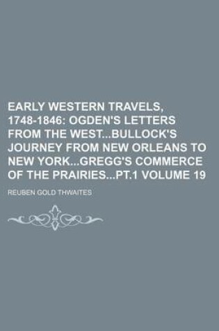 Cover of Early Western Travels, 1748-1846 Volume 19; Ogden's Letters from the Westbullock's Journey from New Orleans to New Yorkgregg's Commerce of the Prairiespt.1