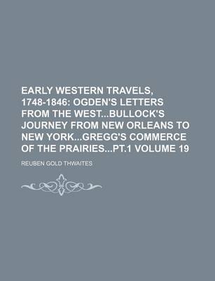 Book cover for Early Western Travels, 1748-1846 Volume 19; Ogden's Letters from the Westbullock's Journey from New Orleans to New Yorkgregg's Commerce of the Prairiespt.1