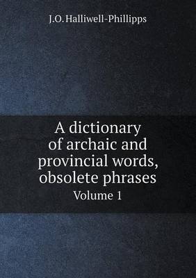 Book cover for A Dictionary of Archaic and Provincial Words, Obsolete Phrases Volume 1