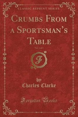 Book cover for Crumbs from a Sportsman's Table, Vol. 1 of 2 (Classic Reprint)