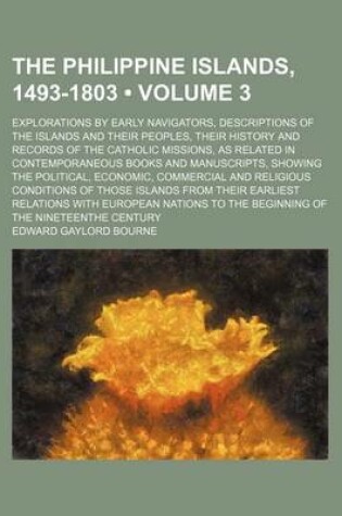 Cover of The Philippine Islands, 1493-1803 (Volume 3); Explorations by Early Navigators, Descriptions of the Islands and Their Peoples, Their History and Records of the Catholic Missions, as Related in Contemporaneous Books and Manuscripts, Showing the Political,