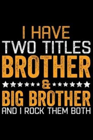 Cover of I Have Two Titles Brother And Big Brother And I Rock Them Both