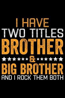 Book cover for I Have Two Titles Brother And Big Brother And I Rock Them Both