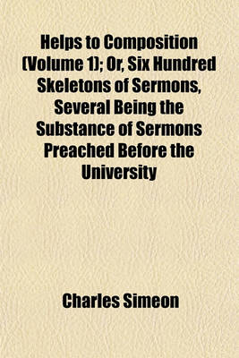 Book cover for Helps to Composition (Volume 1); Or, Six Hundred Skeletons of Sermons, Several Being the Substance of Sermons Preached Before the University