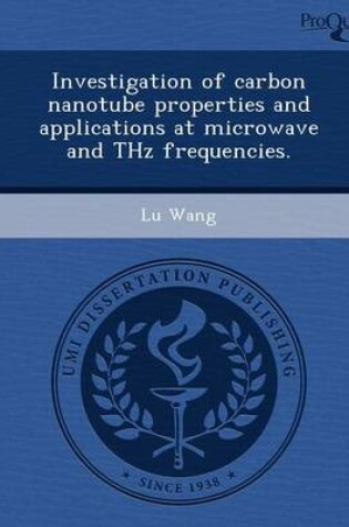 Cover of Investigation of Carbon Nanotube Properties and Applications at Microwave and Thz Frequencies