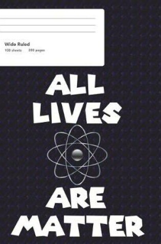 Cover of All Lives Are Matter Wide Ruled Composition Book (8.5 x 11)