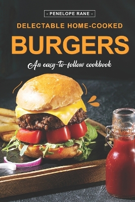 Book cover for Delectable Home-Cooked Burgers