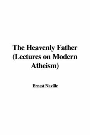 Cover of The Heavenly Father (Lectures on Modern Atheism)