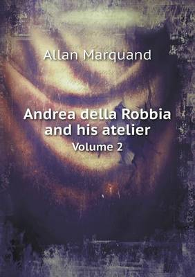 Book cover for Andrea della Robbia and his atelier Volume 2