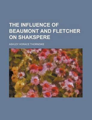 Book cover for The Influence of Beaumont and Fletcher on Shakspere