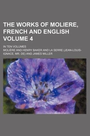 Cover of The Works of Moliere, French and English Volume 4; In Ten Volumes