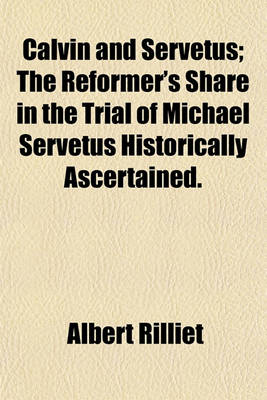 Book cover for Calvin and Servetus; The Reformer's Share in the Trial of Michael Servetus Historically Ascertained.