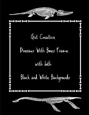 Book cover for Get Creative Dinosaur With Bones Frame with both Black and White Backgrounds