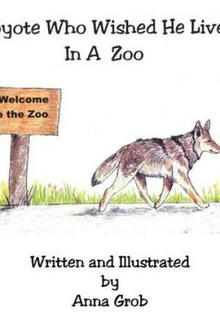 Cover of A Coyote Who Wished He Lived in a Zoo