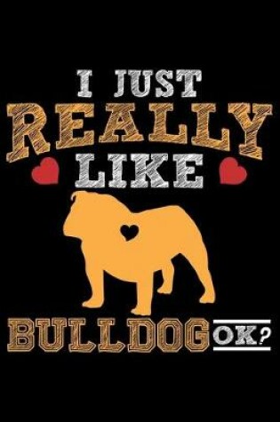 Cover of I Just Really Like Bulldog Ok?