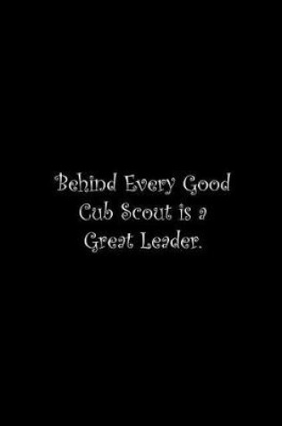 Cover of Behind Every Good Cub Scout is a Great Leader