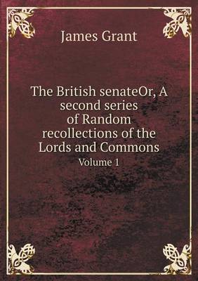 Book cover for The British senateOr, A second series of Random recollections of the Lords and Commons Volume 1