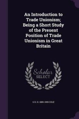 Cover of An Introduction to Trade Unionism; Being a Short Study of the Present Position of Trade Unionism in Great Britain