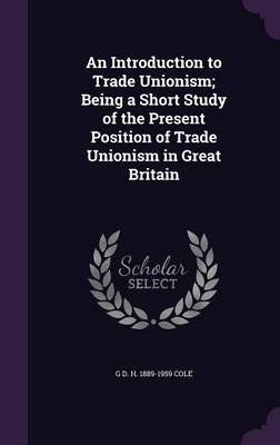 Book cover for An Introduction to Trade Unionism; Being a Short Study of the Present Position of Trade Unionism in Great Britain