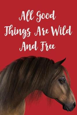 Book cover for All Good Things Are Wild And Free