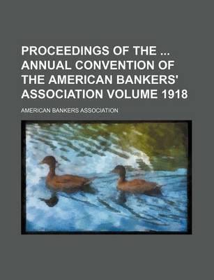 Book cover for Proceedings of the Annual Convention of the American Bankers' Association Volume 1918