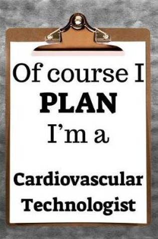 Cover of Of Course I Plan I'm a Cardiovascular Technologist