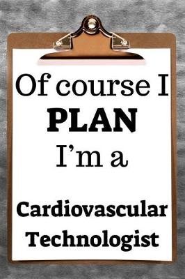 Book cover for Of Course I Plan I'm a Cardiovascular Technologist