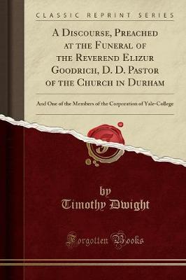 Book cover for A Discourse, Preached at the Funeral of the Reverend Elizur Goodrich, D. D. Pastor of the Church in Durham
