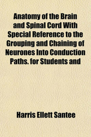 Cover of Anatomy of the Brain and Spinal Cord with Special Reference to the Grouping and Chaining of Neurones Into Conduction Paths. for Students and