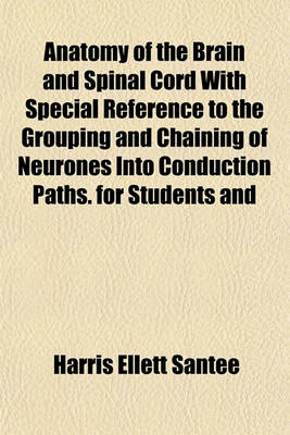 Book cover for Anatomy of the Brain and Spinal Cord with Special Reference to the Grouping and Chaining of Neurones Into Conduction Paths. for Students and