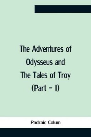 Cover of The Adventures Of Odysseus And The Tales Of Troy (Part - I)