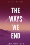 Book cover for The Ways We End