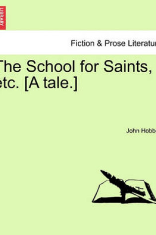 Cover of The School for Saints, Etc. [A Tale.]