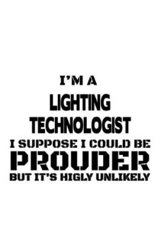 Cover of I'm A Lighting Technologist I Suppose I Could Be Prouder But It's Highly Unlikely