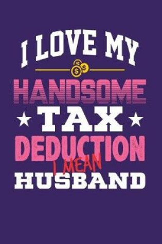 Cover of I Love My Handsome Tax Deduction I Mean Husband