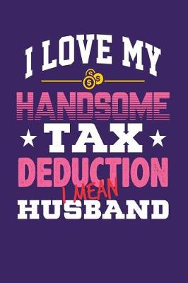 Book cover for I Love My Handsome Tax Deduction I Mean Husband