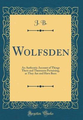 Book cover for Wolfsden: An Authentic Account of Things There and Thereunto Pertaining, as They Are and Have Been (Classic Reprint)