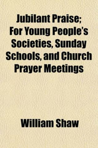 Cover of Jubilant Praise; For Young People's Societies, Sunday Schools, and Church Prayer Meetings