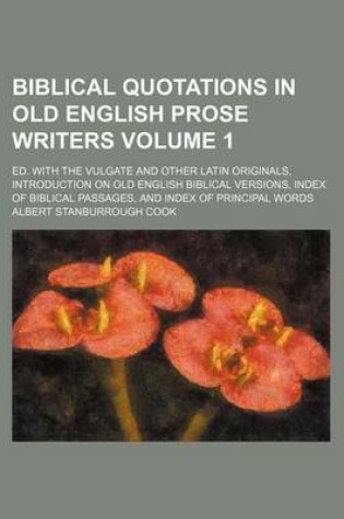 Cover of Biblical Quotations in Old English Prose Writers Volume 1; Ed. with the Vulgate and Other Latin Originals, Introduction on Old English Biblical Versions, Index of Biblical Passages, and Index of Principal Words