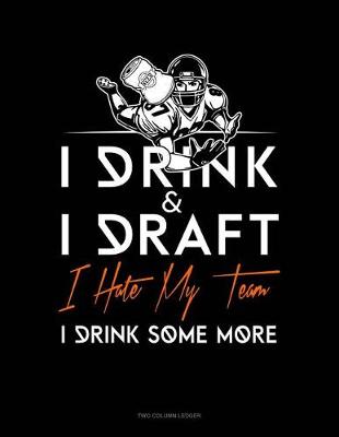 Book cover for I Drink, I Draft, I Hate My Team, I Drink Some More