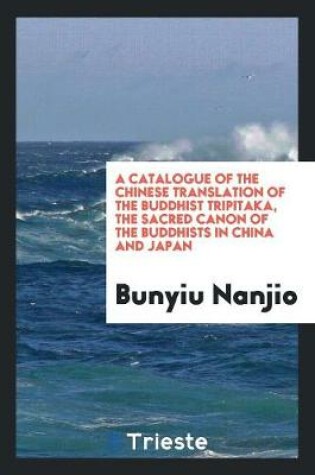 Cover of A Catalogue of the Chinese Translation of the Buddhist Tripitaka, the Sacred ...