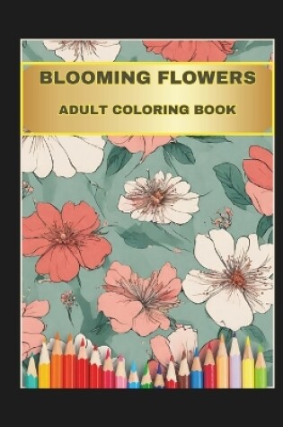 Cover of Blooming Flowers Adult Coloring Book